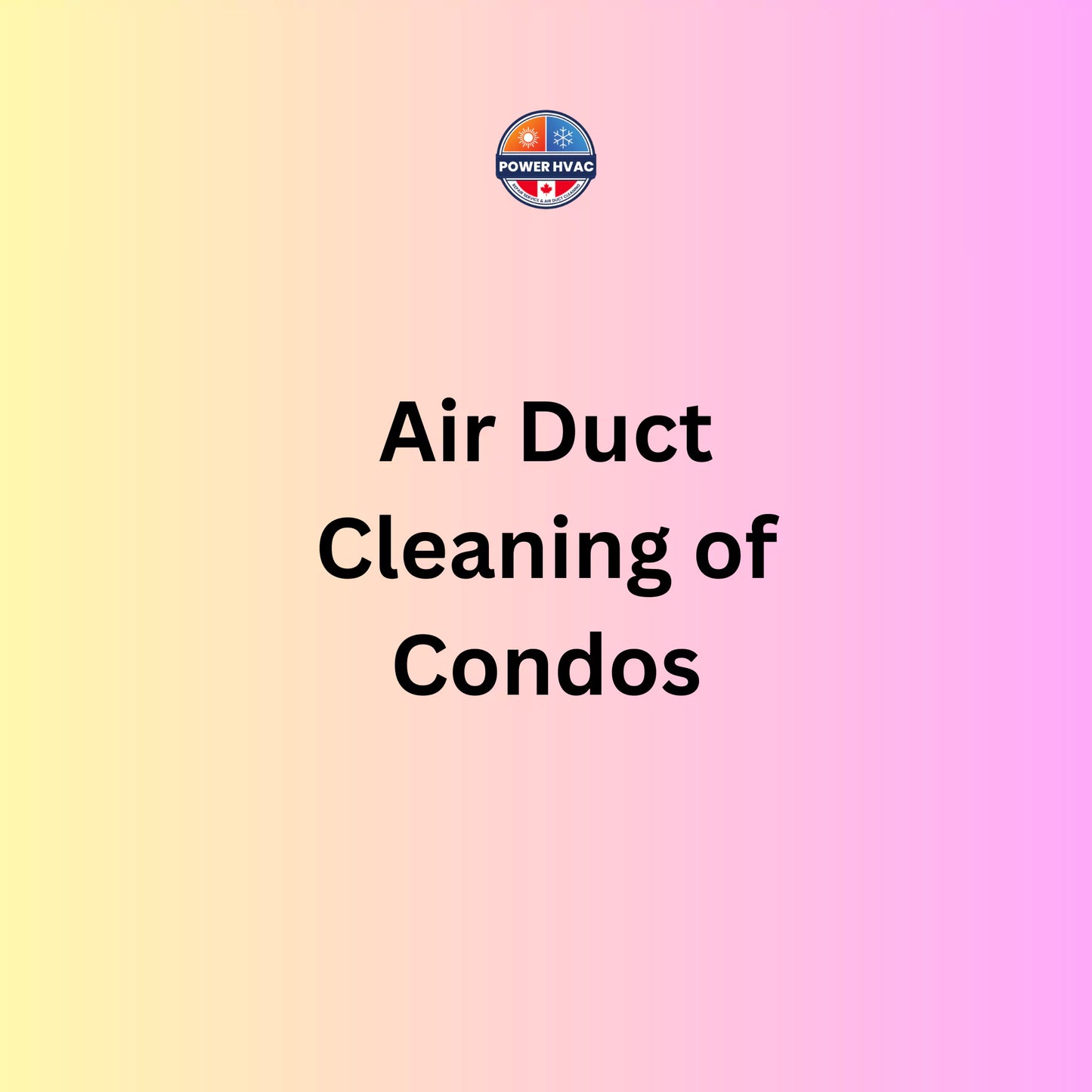 Text on a gradient background: Power HVAC Services Air Duct Cleaning of Condos boosts your HVAC systems efficiency and cuts energy costs. 