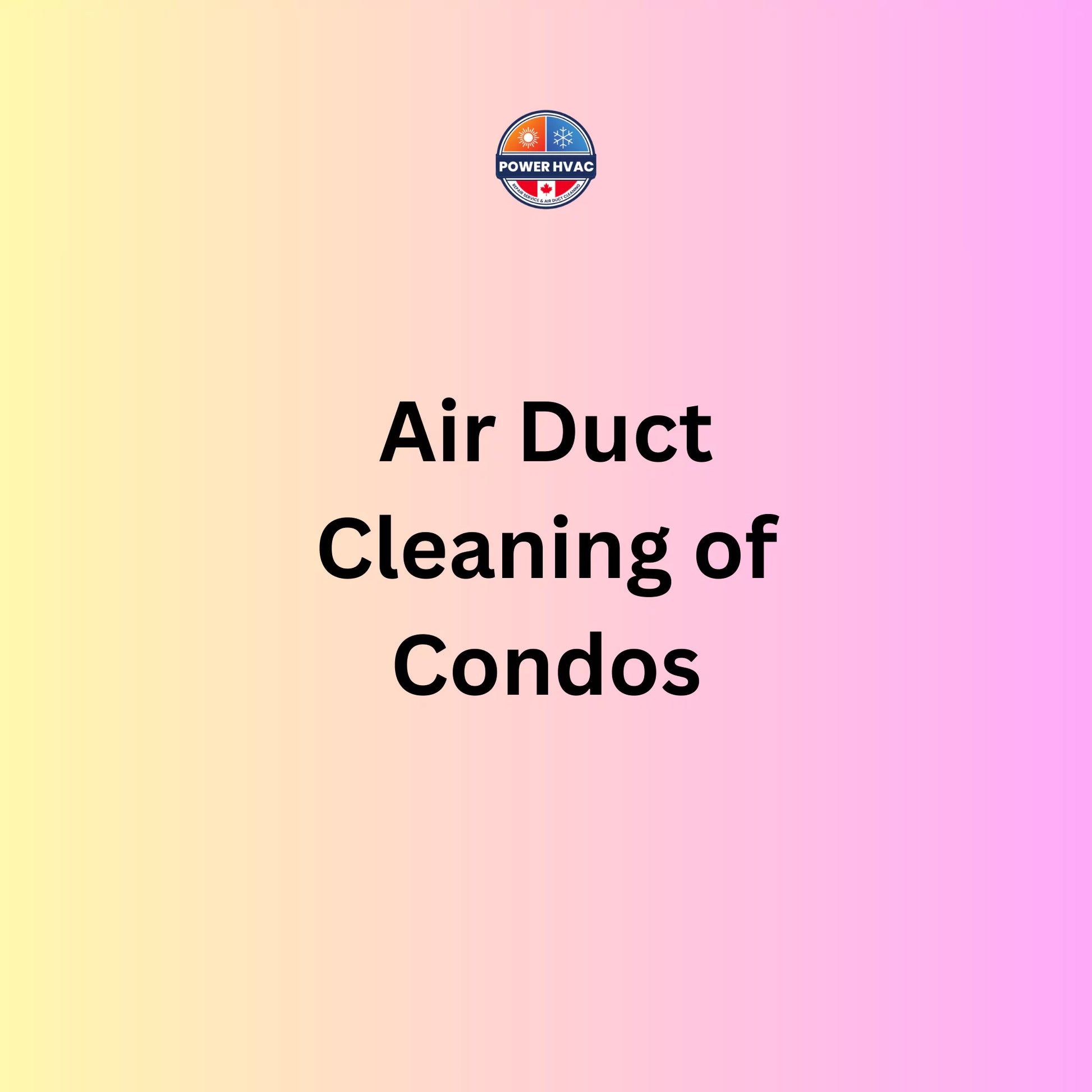 Text on a gradient background: Power HVAC Services Air Duct Cleaning of Condos boosts your HVAC systems efficiency and cuts energy costs. 